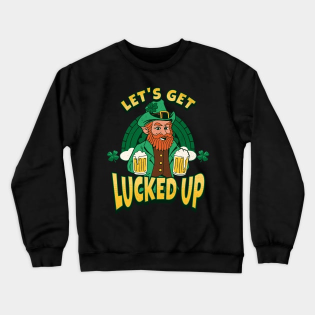 St Patrick Day Lets Get Lucked Up Crewneck Sweatshirt by Barts Arts